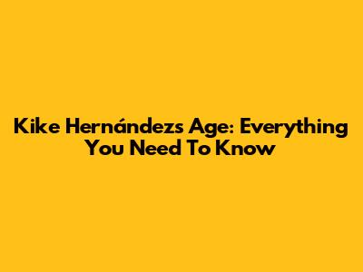 Kike Hernández's Age: Everything You Need To Know