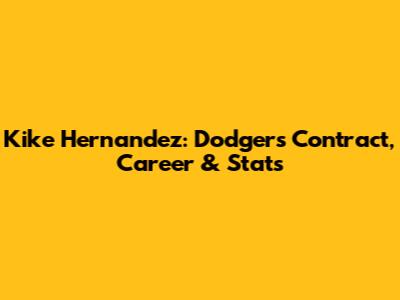 Kike Hernandez: Dodgers Contract, Career & Stats