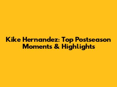 Kike Hernandez: Top Postseason Moments & Highlights