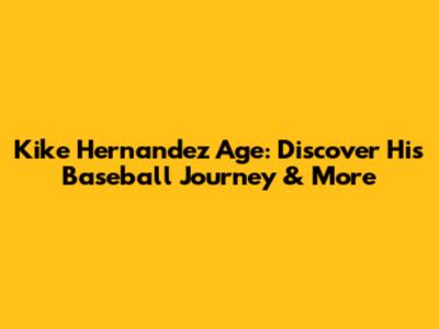 Kike Hernandez Age: Discover His Baseball Journey & More