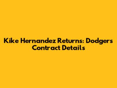 Kike Hernandez Returns: Dodgers Contract Details