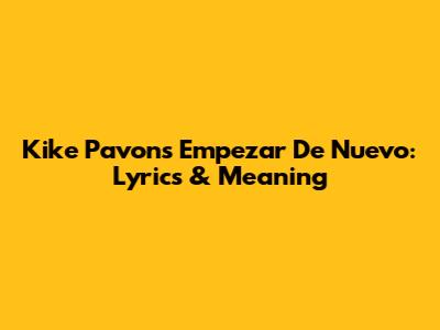 Kike Pavon's 'Empezar De Nuevo': Lyrics & Meaning