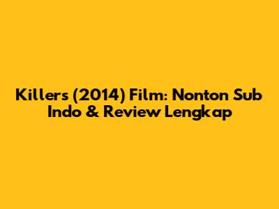 Killers (2014) Film: Nonton Sub Indo & Review Lengkap