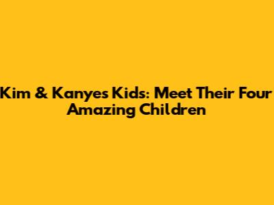 Kim & Kanye's Kids: Meet Their Four Amazing Children