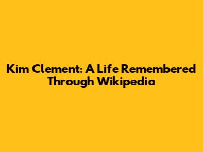 Kim Clement: A Life Remembered Through Wikipedia