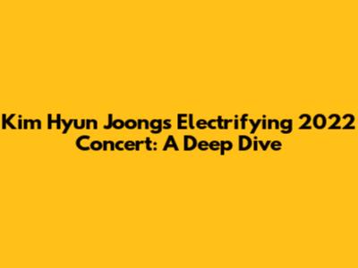 Kim Hyun Joong's Electrifying 2022 Concert: A Deep Dive