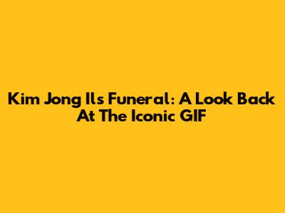 Kim Jong Il's Funeral: A Look Back At The Iconic GIF