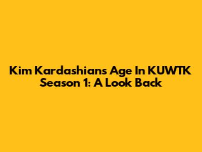 Kim Kardashian's Age In KUWTK Season 1: A Look Back