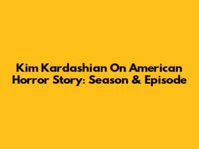 Kim Kardashian On American Horror Story: Season & Episode