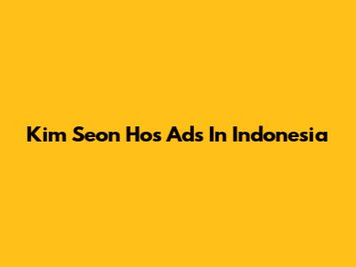 Kim Seon Ho's Ads In Indonesia