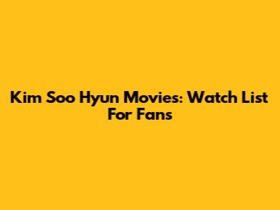 Kim Soo Hyun Movies: Watch List For Fans