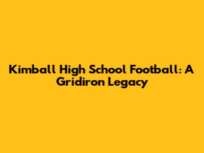 Kimball High School Football: A Gridiron Legacy