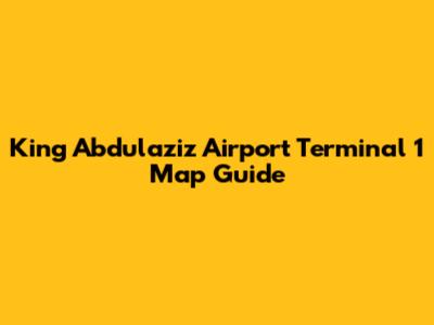 King Abdulaziz Airport Terminal 1 Map Guide