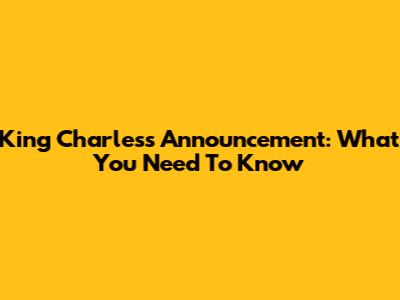King Charles's Announcement: What You Need To Know