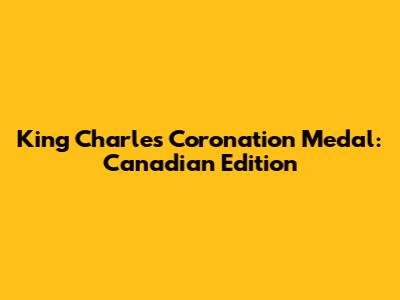 King Charles Coronation Medal: Canadian Edition