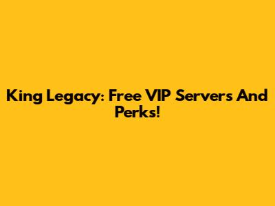 King Legacy: Free VIP Servers And Perks!