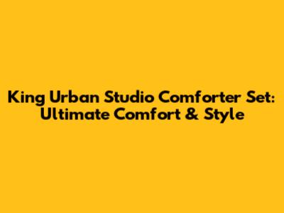 King Urban Studio Comforter Set: Ultimate Comfort & Style