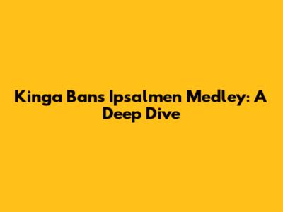Kinga Ban's Ipsalmen Medley: A Deep Dive