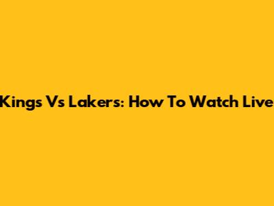 Kings Vs Lakers: How To Watch Live