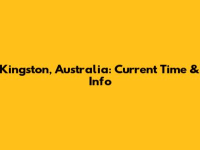 Kingston, Australia: Current Time & Info
