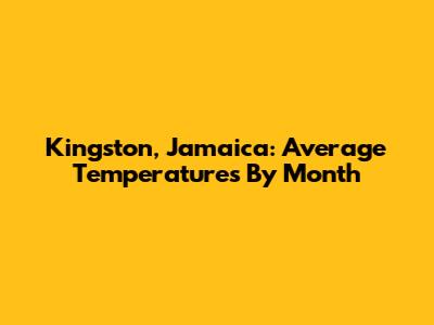 Kingston, Jamaica: Average Temperatures By Month