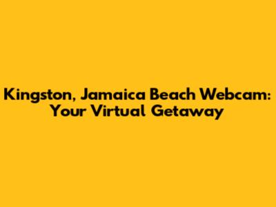 Kingston, Jamaica Beach Webcam: Your Virtual Getaway