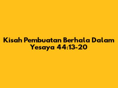 Kisah Pembuatan Berhala Dalam Yesaya 44:13-20