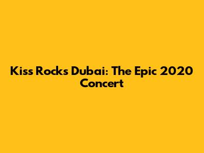 Kiss Rocks Dubai: The Epic 2020 Concert