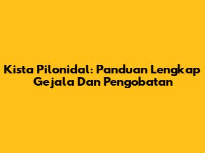 Kista Pilonidal: Panduan Lengkap Gejala Dan Pengobatan