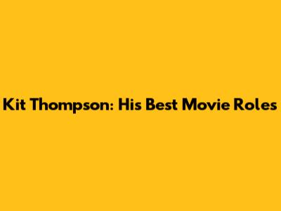 Kit Thompson: His Best Movie Roles