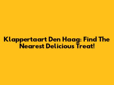 Klappertaart Den Haag: Find The Nearest Delicious Treat!