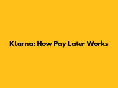 Klarna: How Pay Later Works