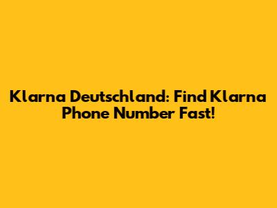 Klarna Deutschland: Find Klarna Phone Number Fast!