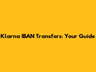 Klarna IBAN Transfers: Your Guide