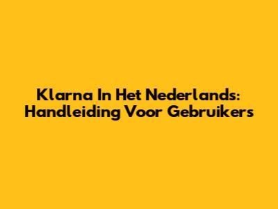 Klarna In Het Nederlands: Handleiding Voor Gebruikers