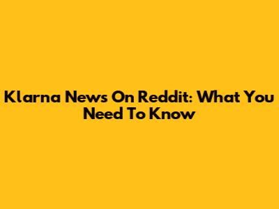 Klarna News On Reddit: What You Need To Know