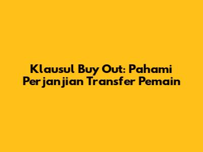 Klausul Buy Out: Pahami Perjanjian Transfer Pemain