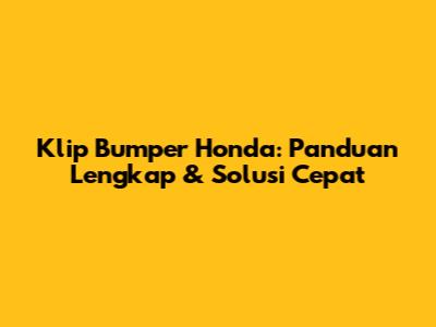Klip Bumper Honda: Panduan Lengkap & Solusi Cepat