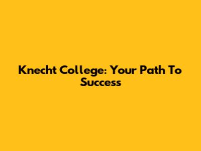 Knecht College: Your Path To Success