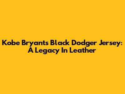 Kobe Bryant's Black Dodger Jersey: A Legacy In Leather