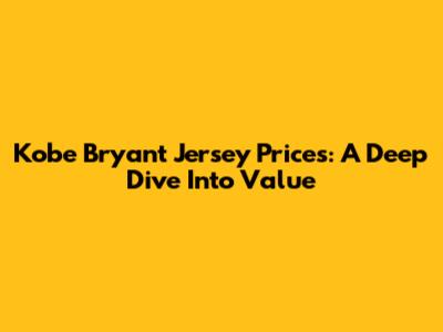 Kobe Bryant Jersey Prices: A Deep Dive Into Value