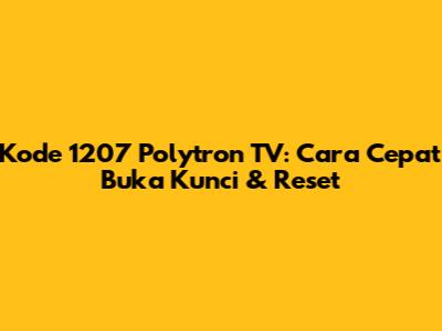 Kode 1207 Polytron TV: Cara Cepat Buka Kunci & Reset