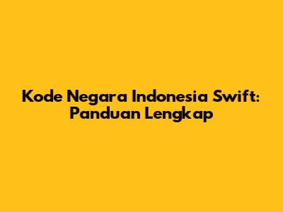Kode Negara Indonesia Swift: Panduan Lengkap