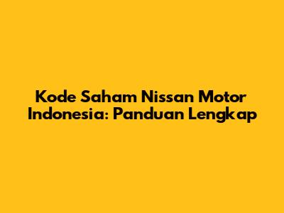 Kode Saham Nissan Motor Indonesia: Panduan Lengkap