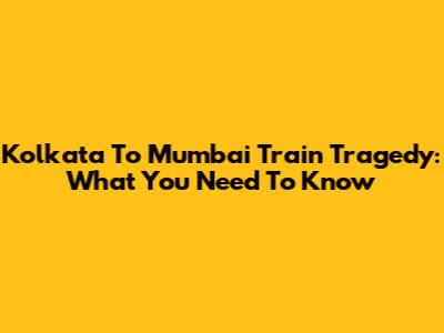 Kolkata To Mumbai Train Tragedy: What You Need To Know