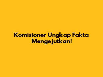 Komisioner Ungkap Fakta Mengejutkan!