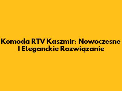 Komoda RTV Kaszmir: Nowoczesne I Eleganckie Rozwiązanie