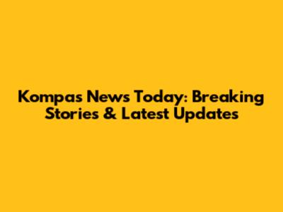 Kompas News Today: Breaking Stories & Latest Updates