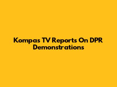 Kompas TV Reports On DPR Demonstrations