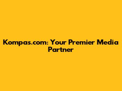 Kompas.com: Your Premier Media Partner
